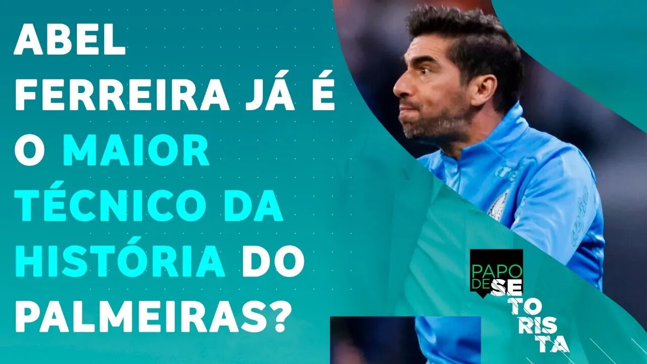 "CAMPEÃO DE TUDO", Abel Ferreira já é o MAIOR TÉCNICO DA HISTÓRIA do Palmeiras? | PAPO DE SETORISTA