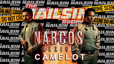 The Nailsin Ratings: Narcos Mexico - Camelot