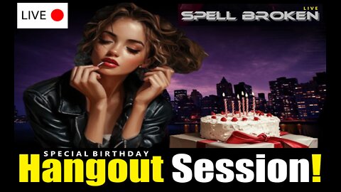 Spell Broken Live: Birthday Hangout!