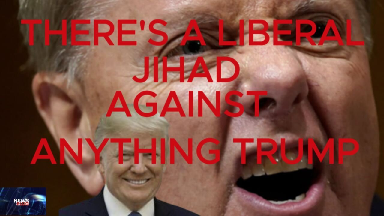 There is a liberal JIHAD against anything TRUMP