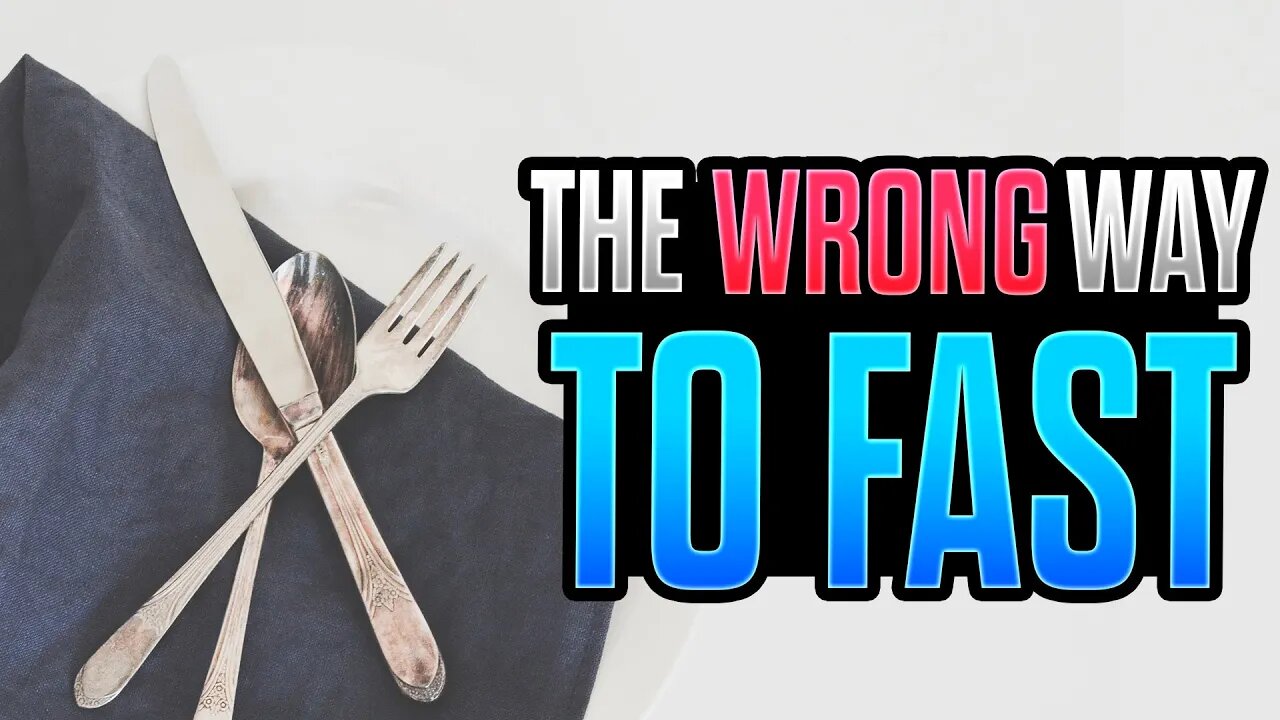 6 Wrong Ways to Fast (Day 17 of 21 Days Fasting)