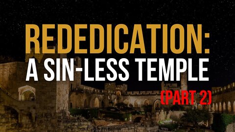 Self-Examination Sunday: Rededication: A Sin-LESS Temple (Part 2)