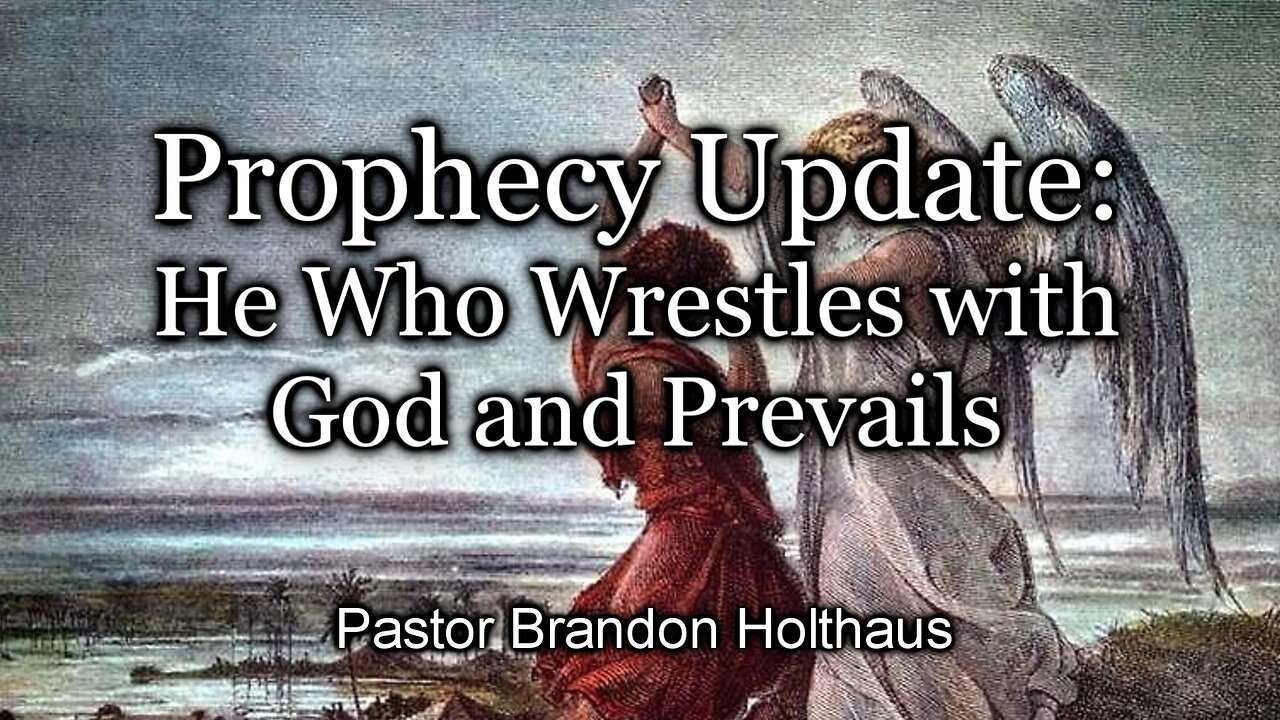 Prophecy Update: He Who Wrestles with God and Prevails