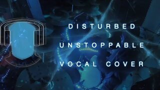 Disturbed Unstoppable Vocal Cover