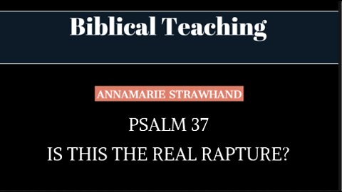 Biblical Teaching - Psalm 37 - Is this the real Rapture? With Annamarie Strawhand