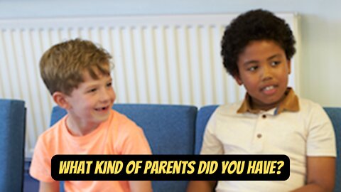 What kind of parents did you have?