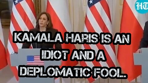 Kamala is a Political Idiot and a Deplomatic Fool.