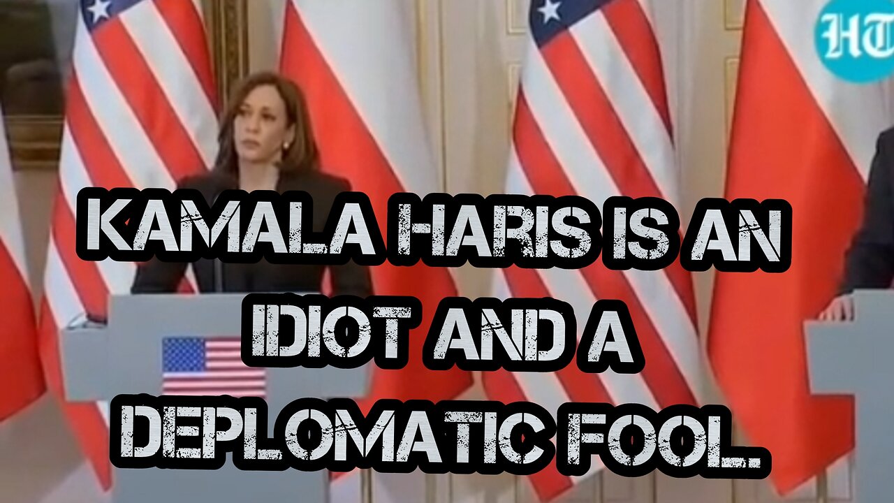 Kamala is a Political Idiot and a Deplomatic Fool.