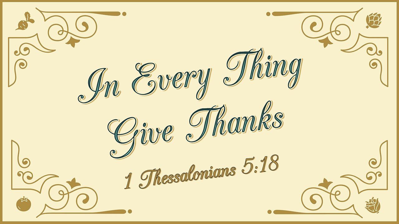 Nov. 10, 2024 - Sunday PM MESSAGE - In Every Thing Give Thanks (1 Thess. 5:18)