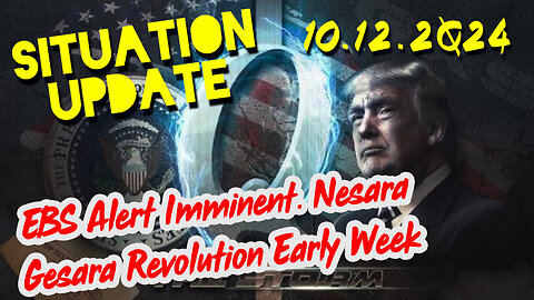 Situation Update 10.12.24 ~ EBS Alert Imminent. Nesara Gesara Revolution Early Week