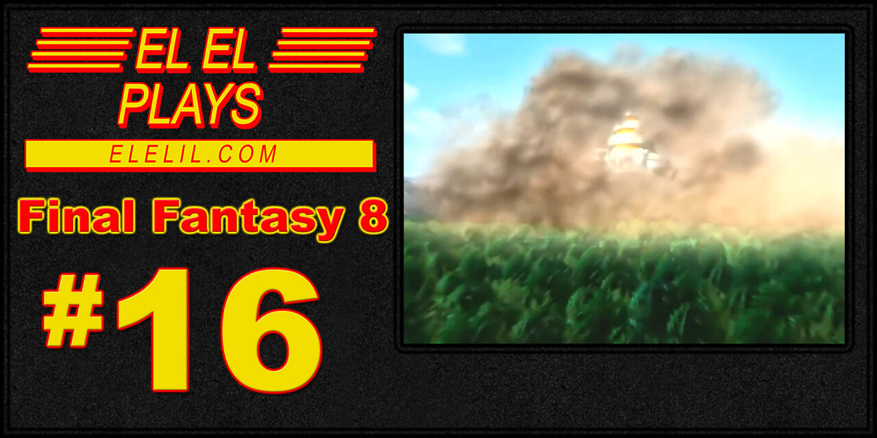 El El Plays Final Fantasy 8 Episode 16: Yo, Can Everyone Just Chill Out?