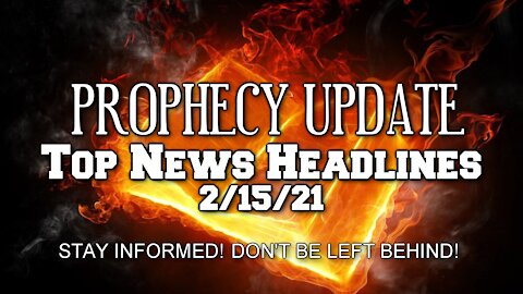 Prophecy Update Top News Headlines - 2/15/21