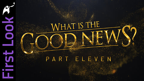 FirstLook | What Is the Good News? | Part 11