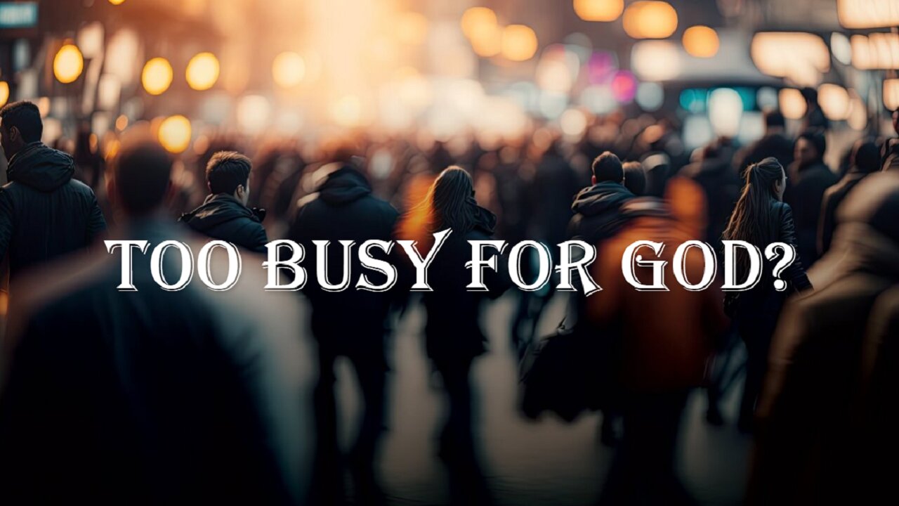 "Too Busy For God?"......with brother Dan