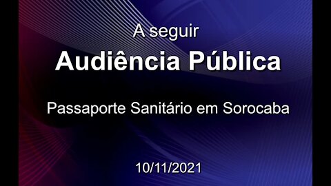 Audiência Pública Passaporte Sanitário - Sorocaba-SP (Parte 2)