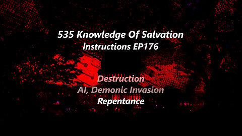 535 Knowledge Of Salvation - Instructions EP176 - Destruction, AI, Demonic Invasion, Repentance