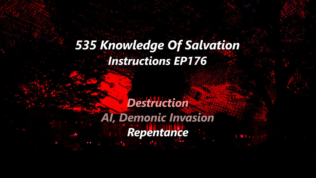 535 Knowledge Of Salvation - Instructions EP176 - Destruction, AI, Demonic Invasion, Repentance