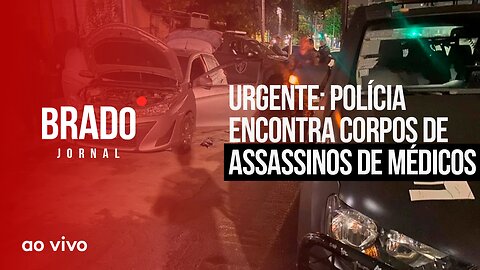 URGENTE: POLÍCIA ENCONTRA CORPOS DE ASSASSINOS DE MÉDICOS - AO VIVO: BRADO JORNAL - 06/10/2023