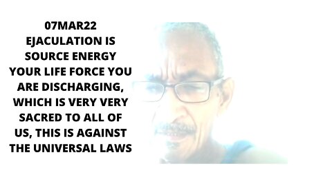 07MAR22 EJACULATION IS SOURCE ENERGY YOUR LIFE FORCE YOU ARE DISCHARGING