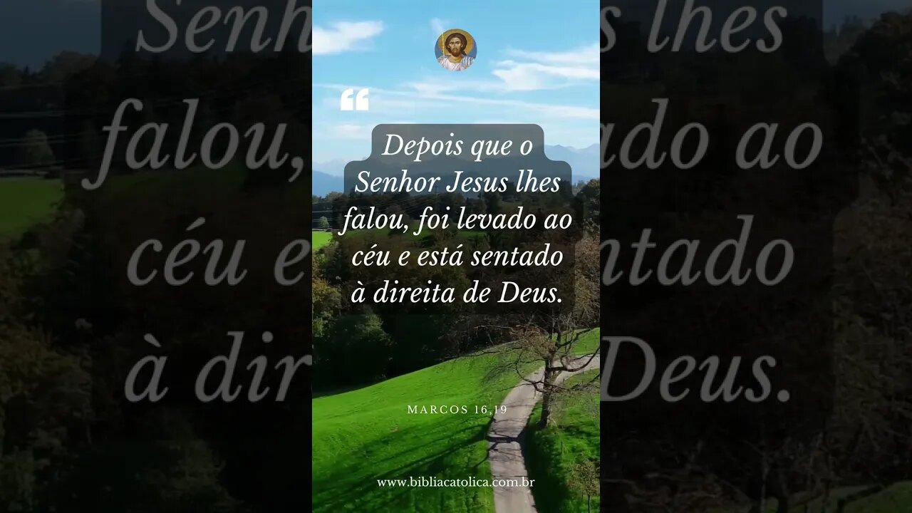 Marcos 16,19 - Depois que o Senhor Jesus lhes falou, foi levado ao céu e está sentado à direita...