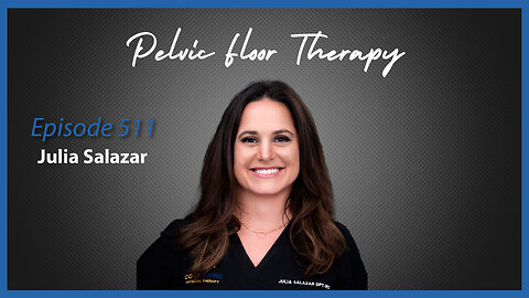 Ep. 511 Pelvic Floor Therapy with Julia Salazar