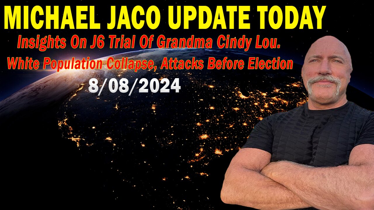 Michael Jaco Update Today Aug 8: Insights On J6 Trial Of Grandma Cindy Lou. Attacks Before Election