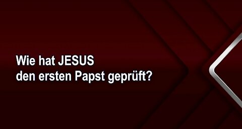 Wie hat JESUS den ersten Papst geprüft?