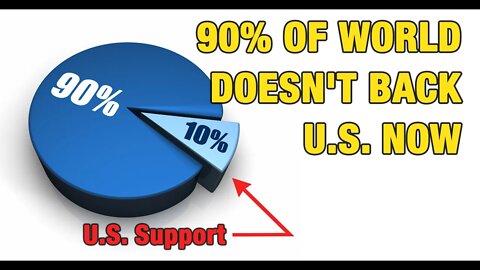 90% of The World Doesn't Back Us Right Now