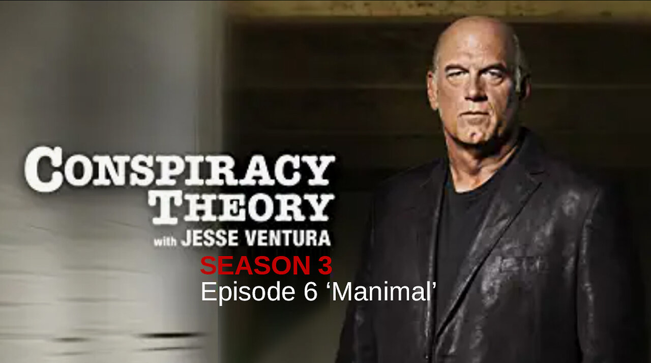 Special Presentation: Conspiracy Theory with Jesse Ventura Season 3 - Episode 6 ‘Manimal’