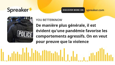 De manière plus générale, il est évident qu'une pandémie favorise les comportements agressifs. On en