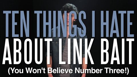 Ten Things I Hate about Link Bait (You Won't Believe #3!)