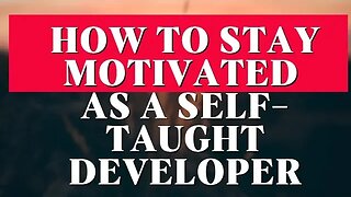 How To Stay Motivated as a Beginner Self-Taught Software Developer