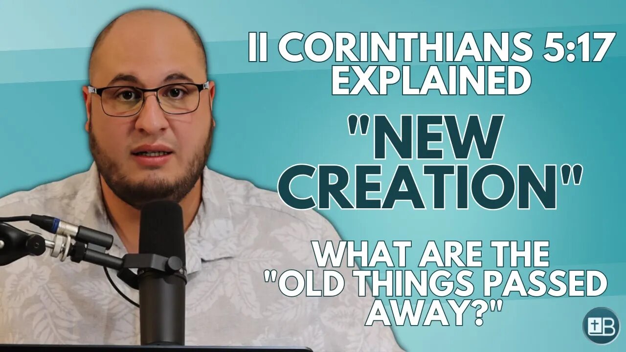 2 Corinthians 5:17 Explained | "he is a new creature: old things are passed away..."