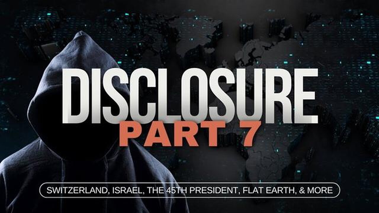 Disclosure (Part 7 /7) | Switzerland, Israel, The 45th President, Flat Earth, & MORE!!