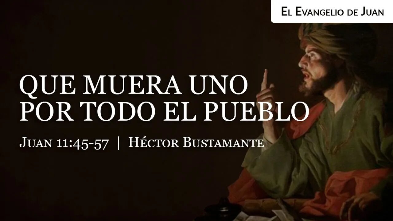 Que muera uno por todo el pueblo (Juan 11:45-57) - Héctor Bustamante
