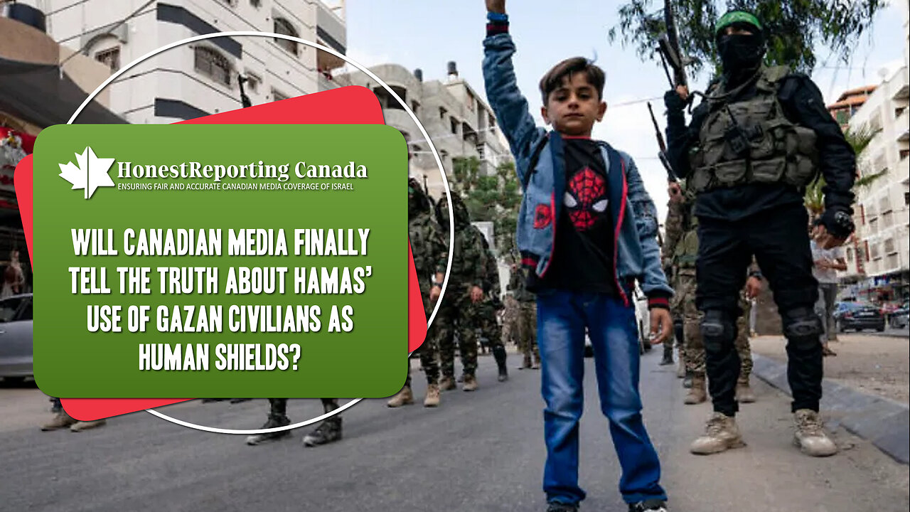 Will Canadian Media Finally Tell The Truth About Hamas’ Use Of Gazan Civilians As Human Shields?