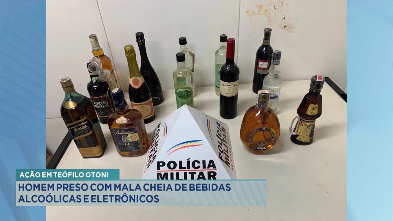 Ação em T. Otoni: Homem preso com Mala Cheia de Bebidas Alcoólicas e Eletrônicos.