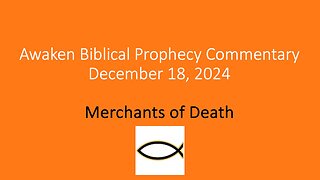 Awaken Biblical Prophecy Commentary – Merchants of Death