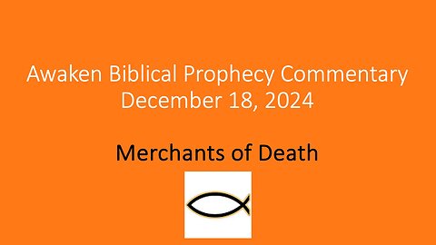 Awaken Biblical Prophecy Commentary – Merchants of Death