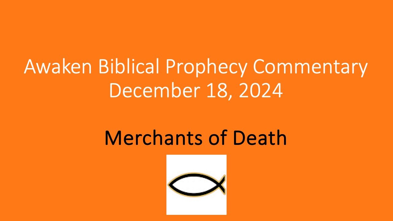 Awaken Biblical Prophecy Commentary – Merchants of Death