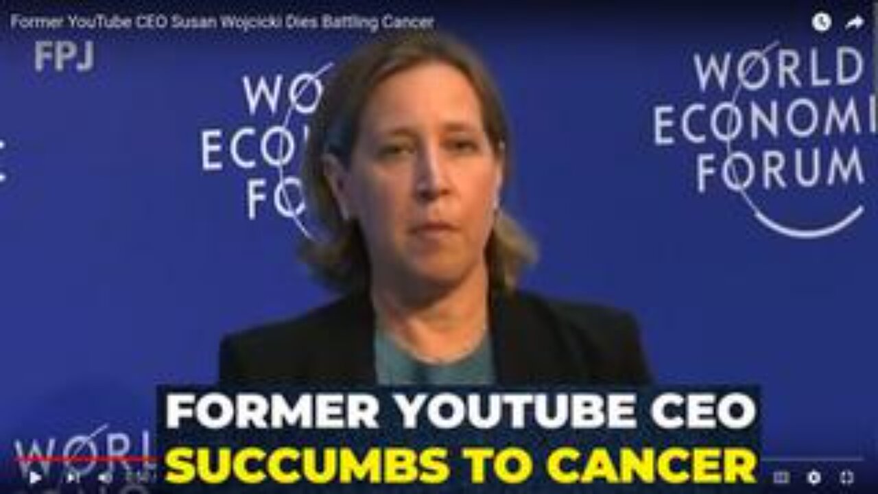 WEF Owned, Ex-YouTube CEO, Censorship Czar, SUSAN WOJCICKI, Dies of Turbo-Cancer