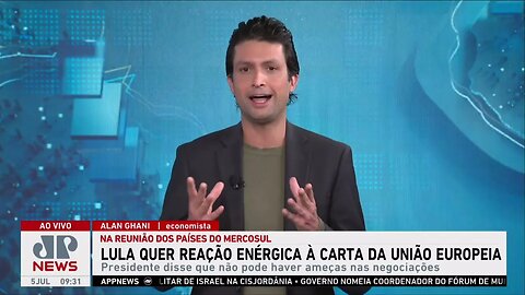 Lula defende resposta contundente do Mercosul para carta da União Europeia; Alan Ghani analisa