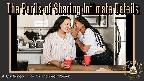 The Perils of Sharing Intimate Details: A Cautionary Tale for Married Women