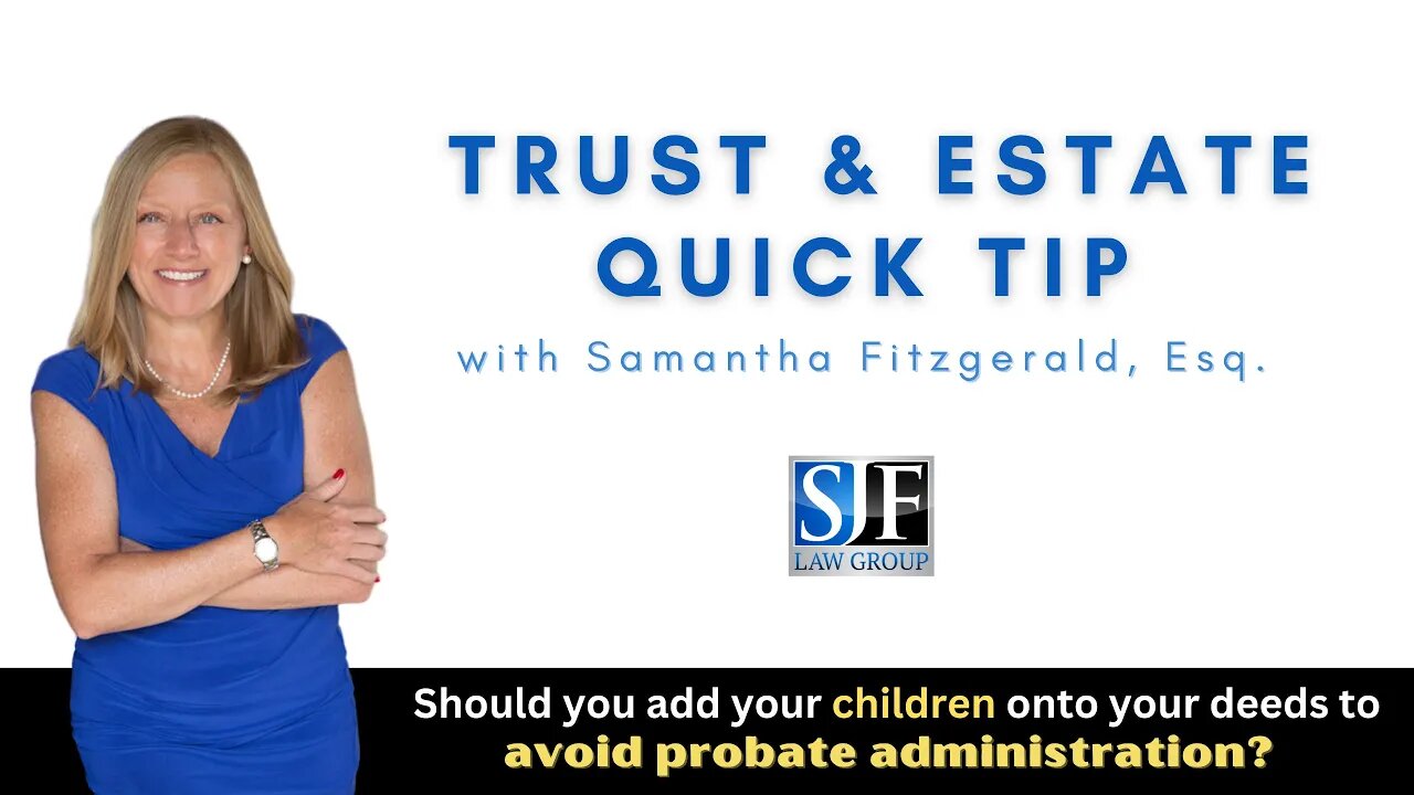 Trust & Estate Quick Tip #12 – Never Add Your Kids to Your Deeds!