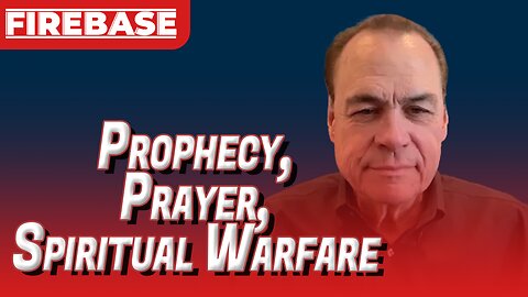 Prophecy, Prayer, and Spiritual Warfare! | Firebase EP111