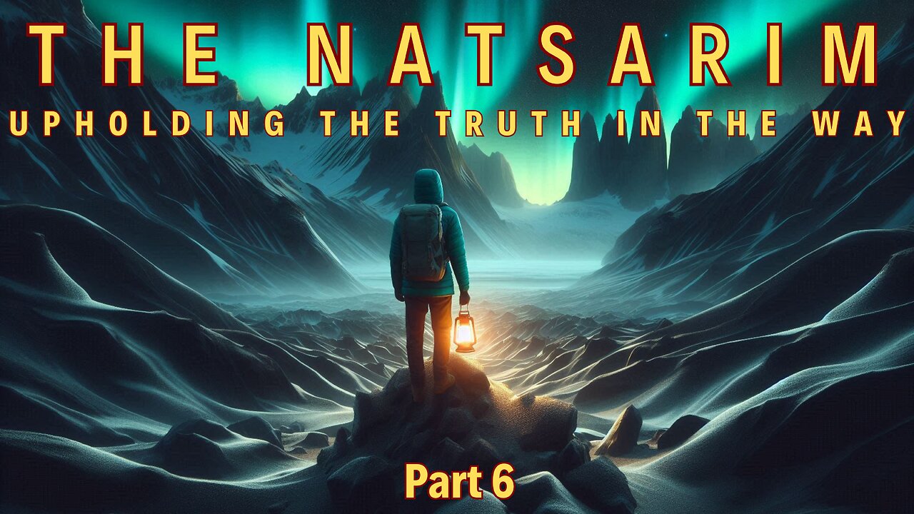 The Natsarim: Upholding the Truth in the Way - Part 6