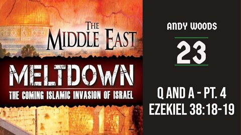 MIDDLE EAST MELTDOWN 23 – Q AND A #4. EZEKIEL 39:22, 29. DR. ANDY WOODS
