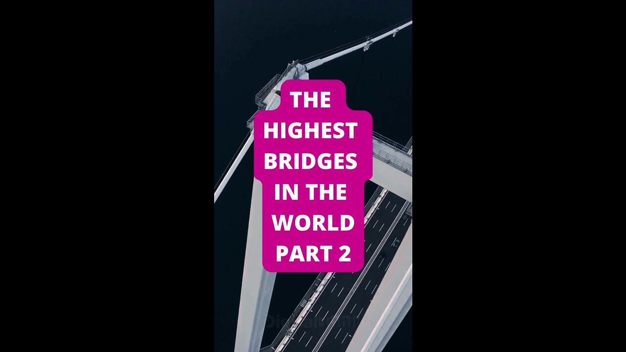 Part 2: The Highest Bridges in the World