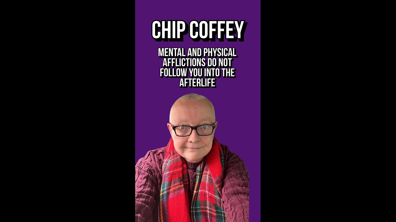 Chip Coffey: Mental and physical afflictions do not follow you into the afterlife