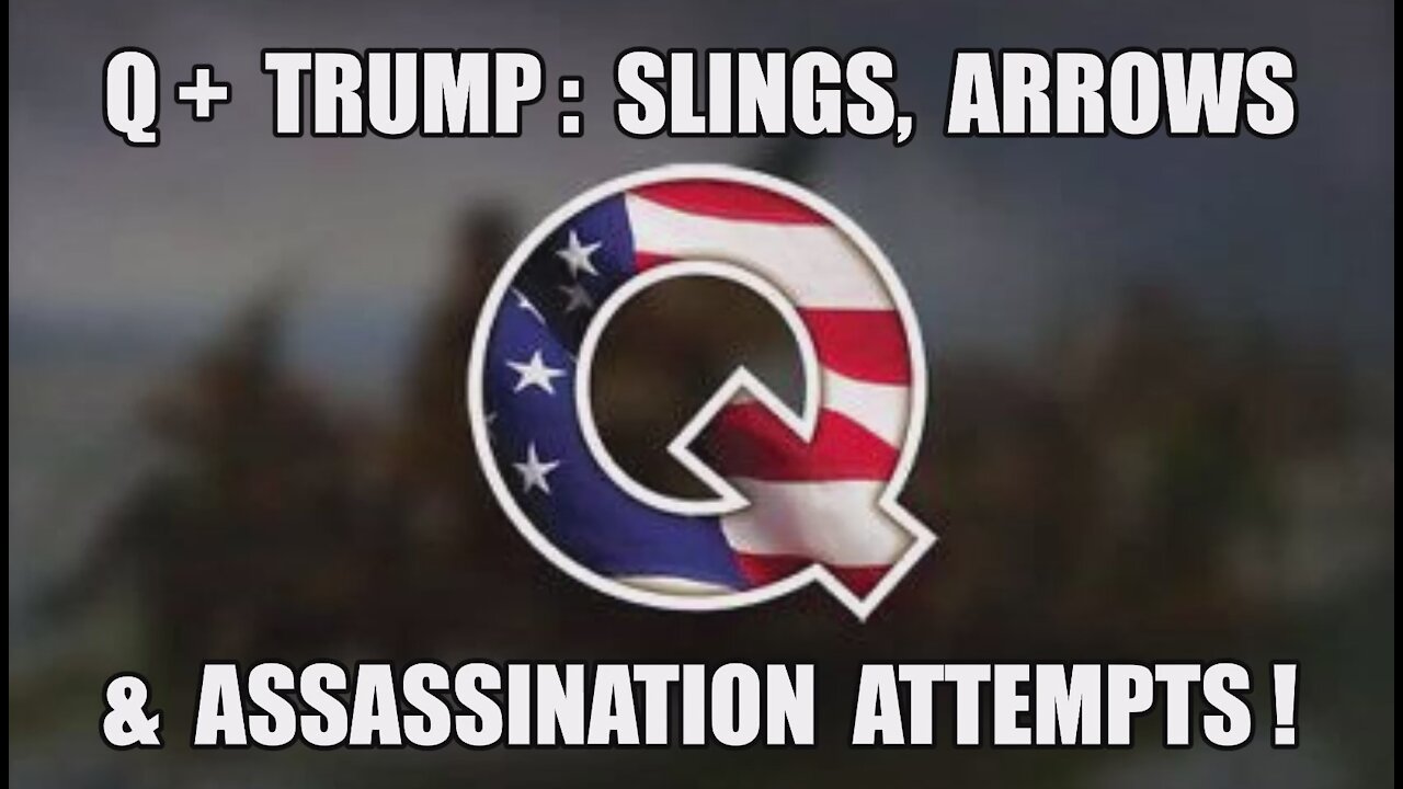 Q+ Trump: Slings, Arrows & Assassination Attempts! The Sacrifices of Presidents, Patriots & Soldiers